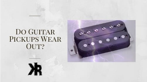 Do Guitar Pickups Wear Out