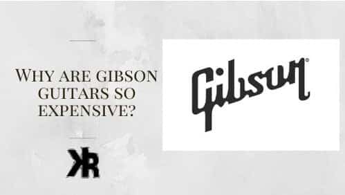 Why are Gibson guitars so expensive?